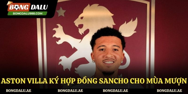 Aston Villa Ký Hợp Đồng Sancho Cho Mùa Mượn Sắp Tới