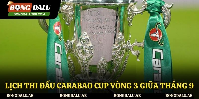 Lịch Thi Đấu Carabao Cup Vòng 3 Giữa Tháng 9 Mới Nhất