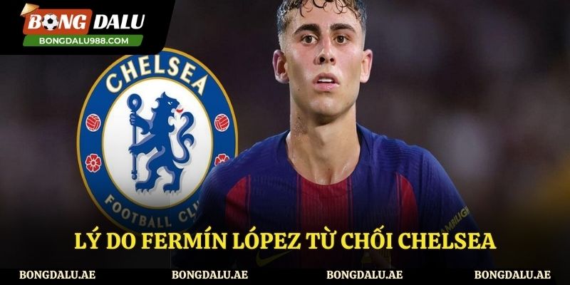 Tìm hiểu lý do vì sao Fermín López từ chối Chelsea