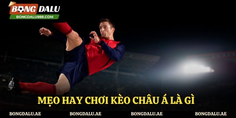 Mẹo hay khi tham gia kèo châu Á là gì?