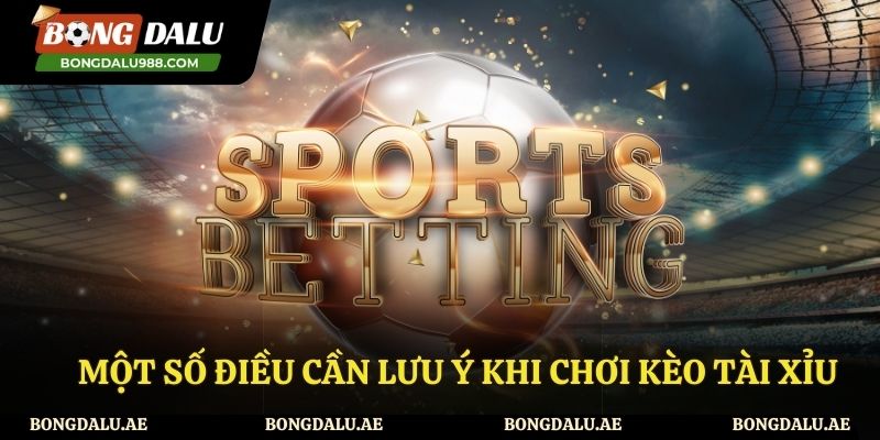 Một số lưu ý khi tham gia chơi chơi kèo tài xỉu là gì?