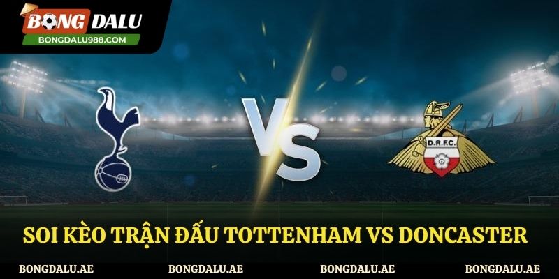 Nhận định trận đấu giữa hai đội bóng Tottenham vs Doncaster