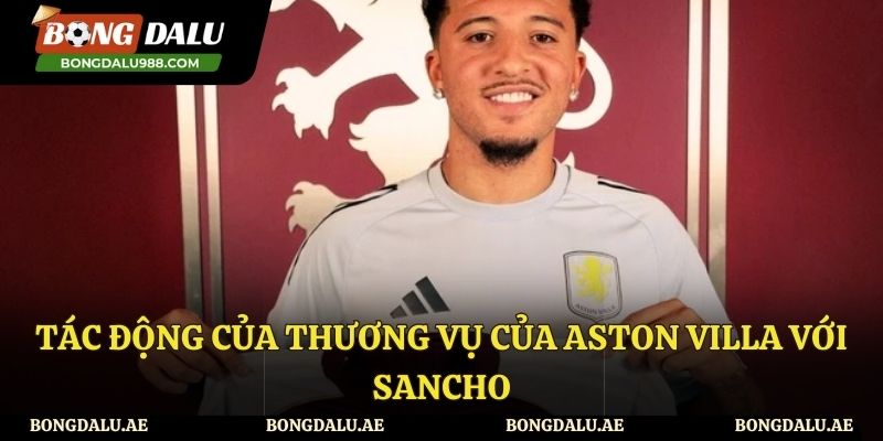 Aston Villa ký hợp đồng Sancho cho mùa mượn có tác động như thế nào?