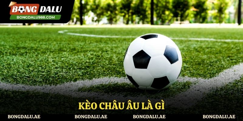 Kèo châu Âu là gì?