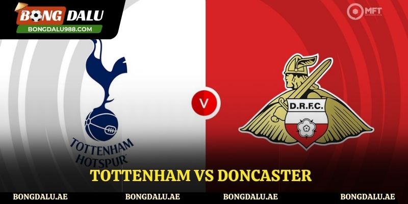 Nhận Định Kèo Tottenham Vs Doncaster - Soi Kèo Chi Tiết